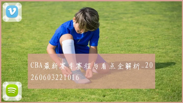 CBA最新赛季赛程与看点全解析_20260603221016