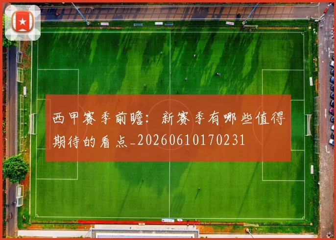 西甲赛季前瞻:新赛季有哪些值得期待的看点_20260610170231