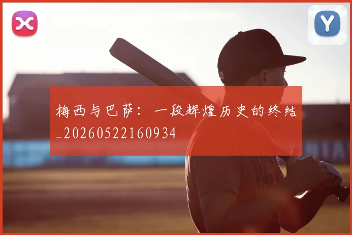 梅西与巴萨：一段辉煌历史的终结_20260522160934