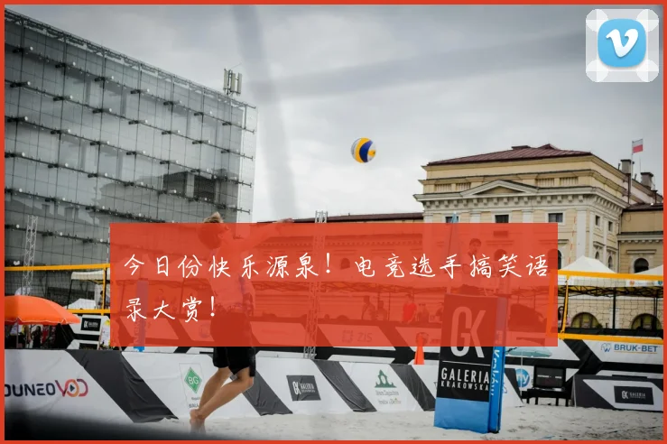 今日份快乐源泉！电竞选手搞笑语录大赏！