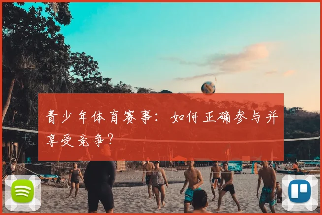 青少年体育赛事:如何正确参与并享受竞争?