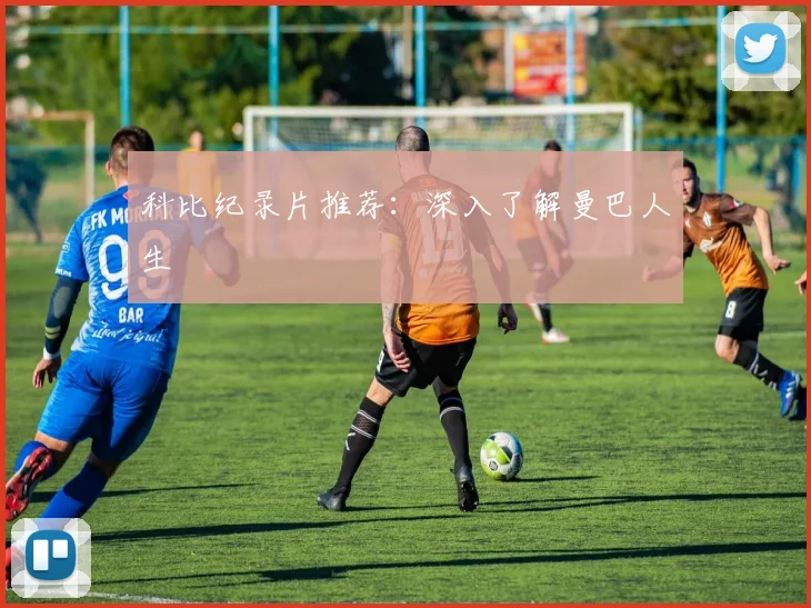 科比纪录片推荐：深入了解曼巴人生